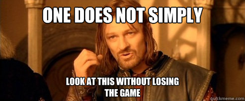 One does not simply Look at this without losing 
The game  One Does Not Simply