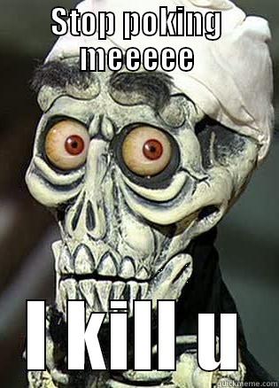 STOP POKING MEEEEE I KILL U Misc
