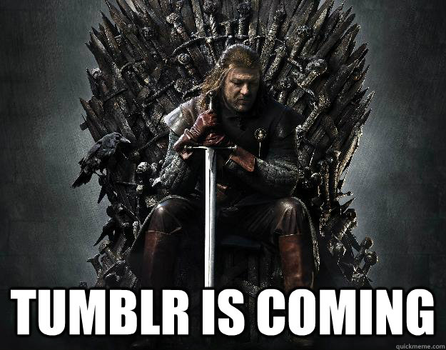  TUMBLR IS COMING  Stupid Ned Stark