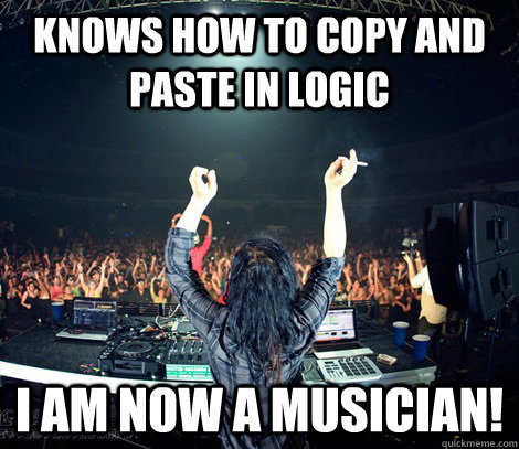 Knows how to copy and paste in logic I AM NOW A MUSICIAN!  
