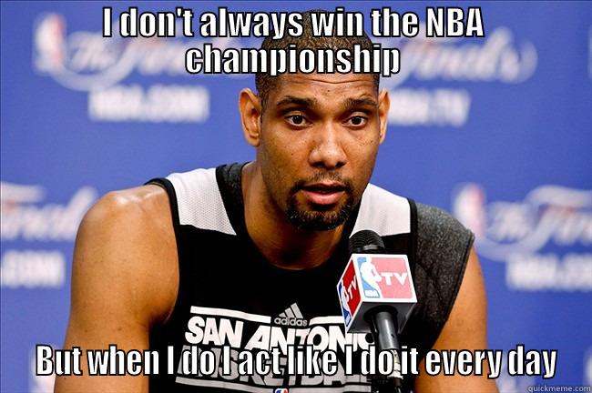 I DON'T ALWAYS WIN THE NBA CHAMPIONSHIP  BUT WHEN I DO I ACT LIKE I DO IT EVERY DAY Misc