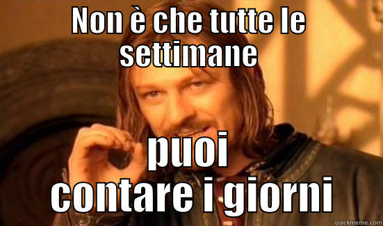 NON È CHE TUTTE LE SETTIMANE PUOI  CONTARE I GIORNI Boromir