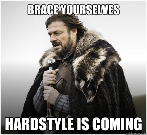 Brace Yourselves Hardstyle is coming  boromirkimjong