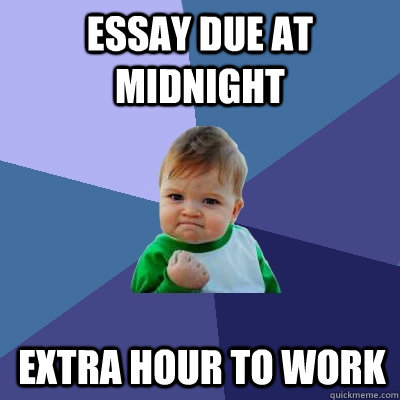 Essay due at midnight Extra hour to work  Success Kid