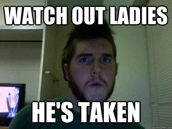 Watch out Ladies He's Taken  
