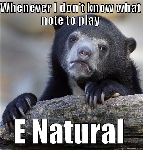 WHENEVER I DON'T KNOW WHAT NOTE TO PLAY E NATURAL Confession Bear