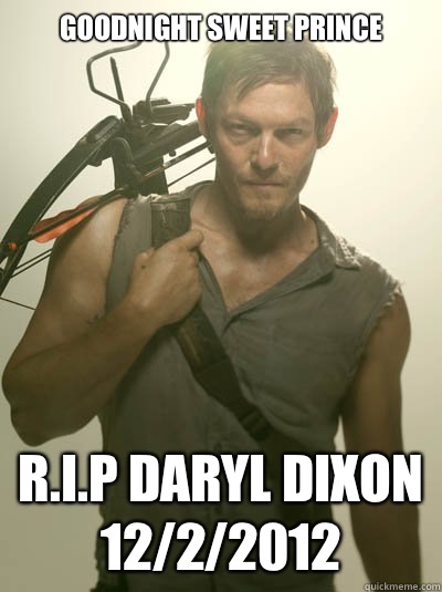 Goodnight Sweet Prince R.I.P Daryl Dixon 12/2/2012  Daryl Dixon
