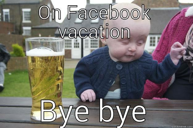 ON FACEBOOK VACATION BYE BYE drunk baby