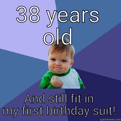 38 YEARS OLD AND STILL FIT IN MY FIRST BIRTHDAY SUIT! Success Kid