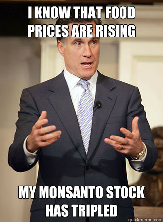 I know that food prices are rising My Monsanto stock has tripled - I know that food prices are rising My Monsanto stock has tripled  Relatable Romney