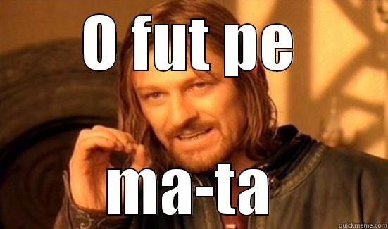 O FUT PE MA-TA Boromir