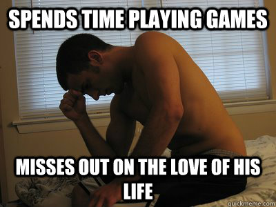 Spends time playing games Misses out on the love of his life  Lonely Gay Guy