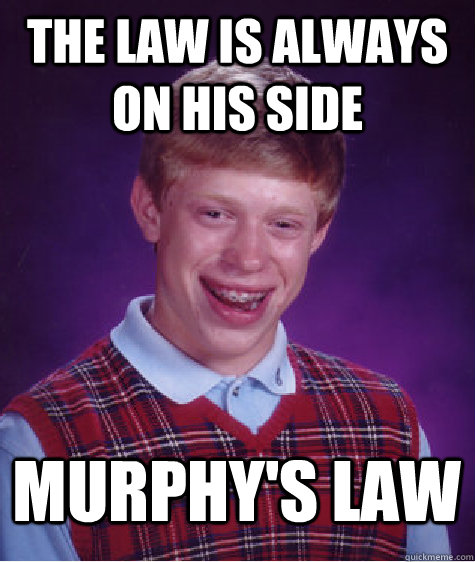 the law is always on his side murphy's law - the law is always on his side murphy's law  Bad Luck Brian