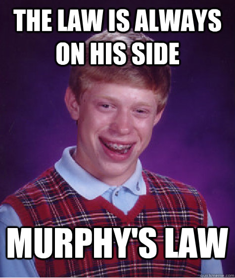 the law is always on his side murphy's law  Bad Luck Brian
