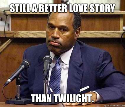 Still a better love story Than twilight.  - Still a better love story Than twilight.   OJ simpson its not murder