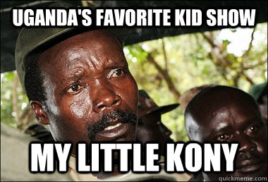 Uganda's favorite kid show My Little Kony - Uganda's favorite kid show My Little Kony  Kony