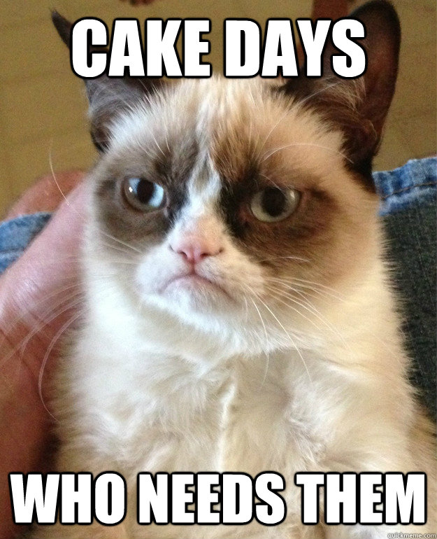 Cake Days Who needs them - Cake Days Who needs them  Misc