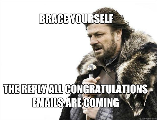 BRACE YOURSELF The Reply All congratulations emails are coming    BRACE YOURSELF TIMELINE POSTS