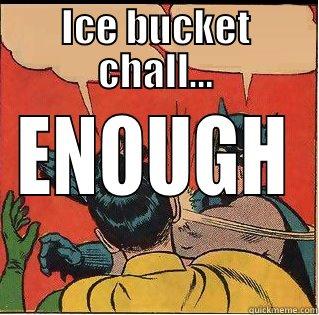 ice bucket challenge.. - ICE BUCKET CHALL... ENOUGH Slappin Batman