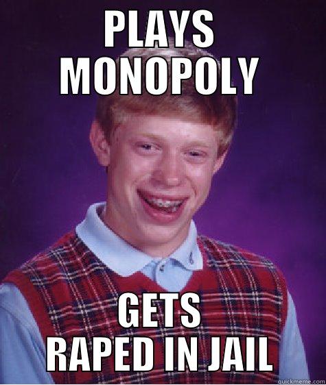 PLAYS MONOPOLY GETS RAPED IN JAIL Bad Luck Brian