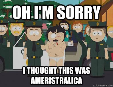 Oh I'm sorry i thought this was ameristralica  Randy Marsh Sim