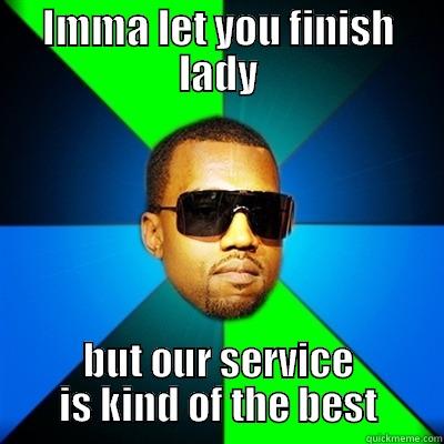 service and stuff - IMMA LET YOU FINISH LADY BUT OUR SERVICE IS KIND OF THE BEST Interrupting Kanye