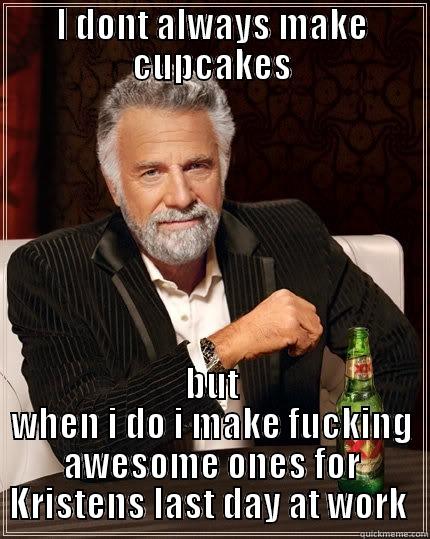 I DONT ALWAYS MAKE CUPCAKES BUT WHEN I DO I MAKE FUCKING AWESOME ONES FOR KRISTENS LAST DAY AT WORK  The Most Interesting Man In The World