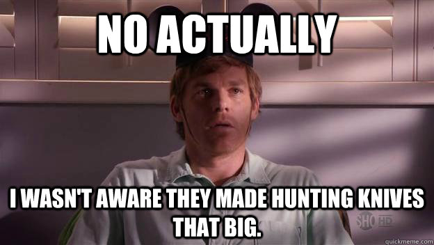No actually I wasn't aware they made hunting knives that big.  Dexter