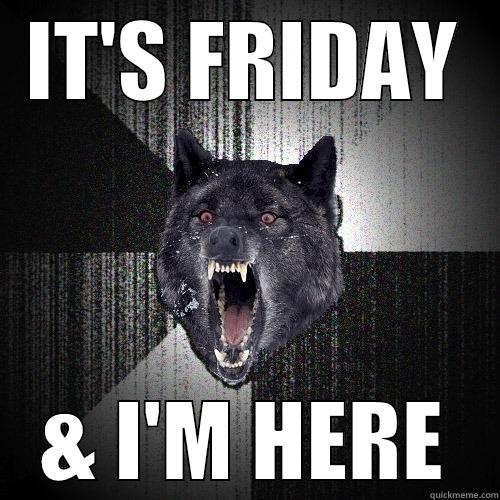 IT'S FRIDAY & I'M HERE Insanity Wolf