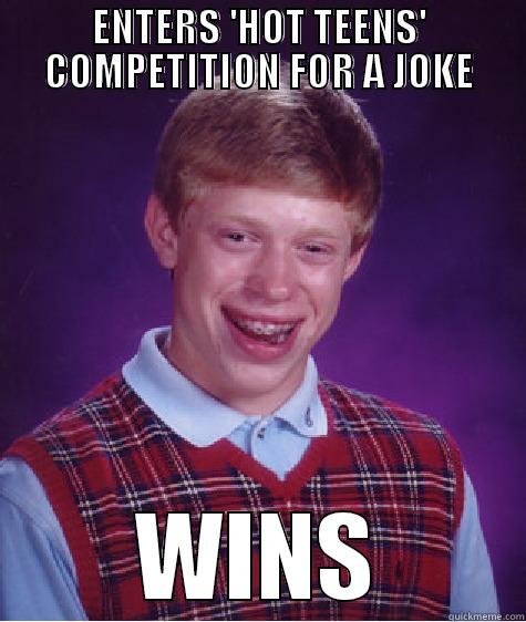 ENTERS 'HOT TEENS' COMPETITION FOR A JOKE WINS Bad Luck Brian