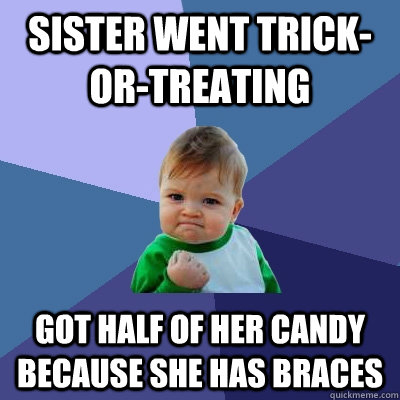 sister went trick-or-treating got half of her candy because she has braces - sister went trick-or-treating got half of her candy because she has braces  Success Kid