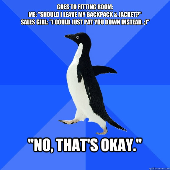 Goes to fitting room:
Me: 