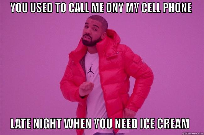 YOU USED TO CALL ME ONY MY CELL PHONE LATE NIGHT WHEN YOU NEED ICE CREAM  Misc