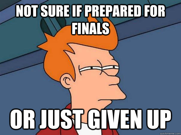 Not sure if prepared for finals or just given up  Futurama Fry