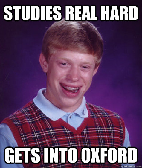 Studies real hard Gets into oxford  Bad Luck Brian