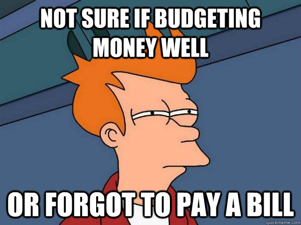 not sure if budgeting money well or forgot to pay a bill - not sure if budgeting money well or forgot to pay a bill  Futurama Fry