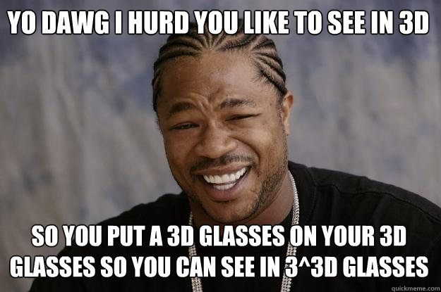 Yo Dawg i hurd you like to see in 3d so you put a 3d glasses on your 3d glasses so you can see in 3^3D glasses - Yo Dawg i hurd you like to see in 3d so you put a 3d glasses on your 3d glasses so you can see in 3^3D glasses  Xzibit meme