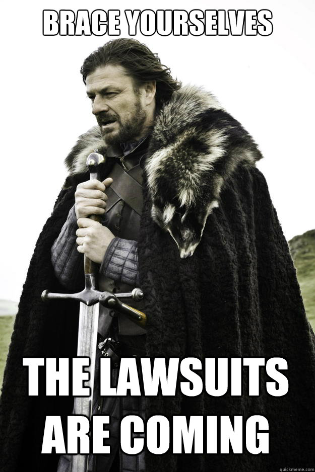 Brace yourselves The lawsuits are coming - Brace yourselves The lawsuits are coming  Winter is coming