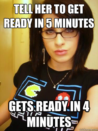 Tell her to get ready in 5 minutes Gets ready in 4 minutes    Cool Chick Carol