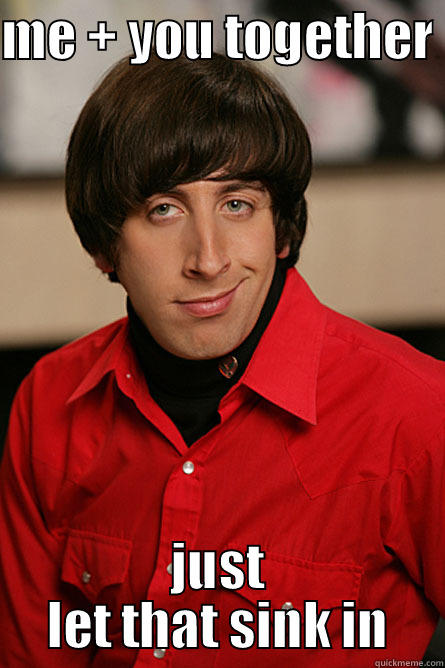 ME + YOU TOGETHER  JUST LET THAT SINK IN Pickup Line Scientist