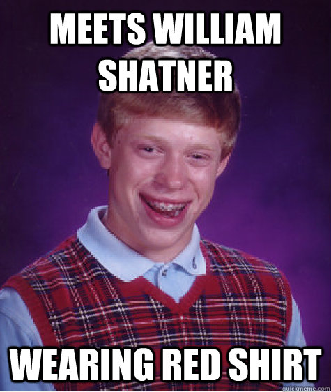 meets william shatner Wearing red shirt Caption 3 goes here  Bad Luck Brian