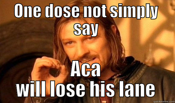 ONE DOSE NOT SIMPLY SAY ACA WILL LOSE HIS LANE One Does Not Simply