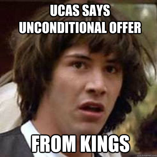 UCAS says unconditional offer from kings  - UCAS says unconditional offer from kings   conspiracy keanu