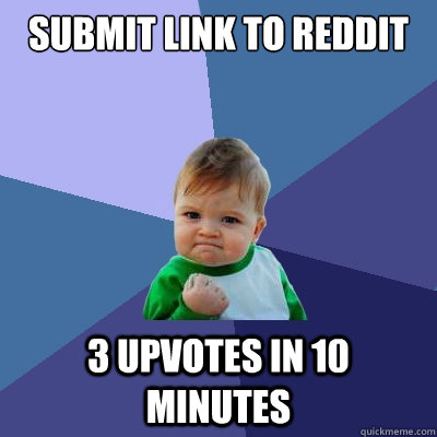 Submit link to reddit 3 upvotes in 10 minutes - Submit link to reddit 3 upvotes in 10 minutes  Success Kid