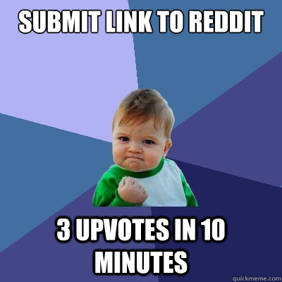 Submit link to reddit 3 upvotes in 10 minutes  Success Kid