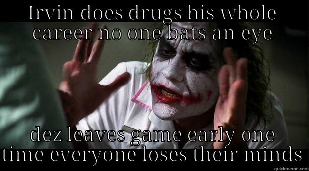 IRVIN DOES DRUGS HIS WHOLE CAREER NO ONE BATS AN EYE DEZ LEAVES GAME EARLY ONE TIME EVERYONE LOSES THEIR MINDS Joker Mind Loss