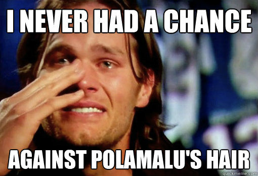 I never had a chance against Polamalu's hair - I never had a chance against Polamalu's hair  Crying Tom Brady