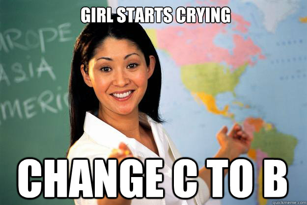 Girl Starts Crying change c to b  Unhelpful High School Teacher