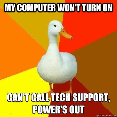 my computer won't turn on can't call tech support, power's out - my computer won't turn on can't call tech support, power's out  Tech Impaired Duck