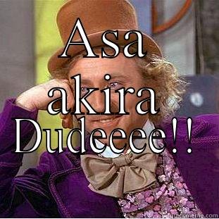 ASA AKIRA DUDEEEE!! Condescending Wonka